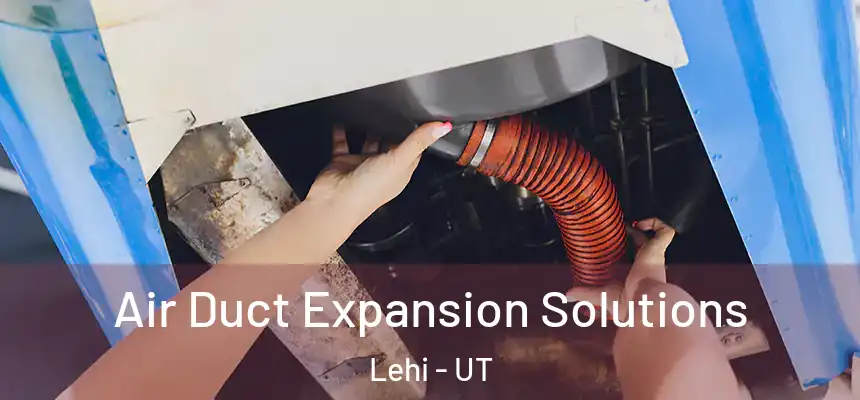  Air Duct Expansion Solutions Lehi - UT