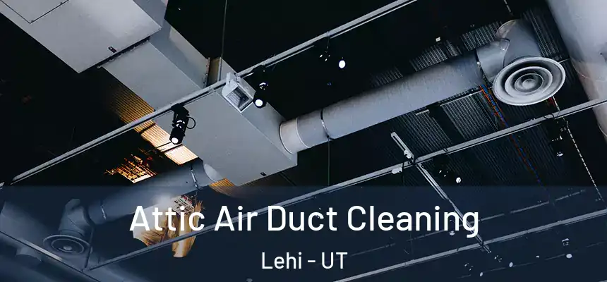  Attic Air Duct Cleaning Lehi - UT