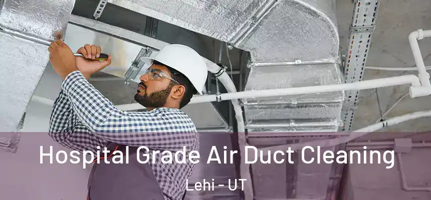  Hospital Grade Air Duct Cleaning Lehi - UT
