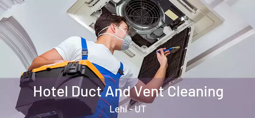  Hotel Duct And Vent Cleaning Lehi - UT