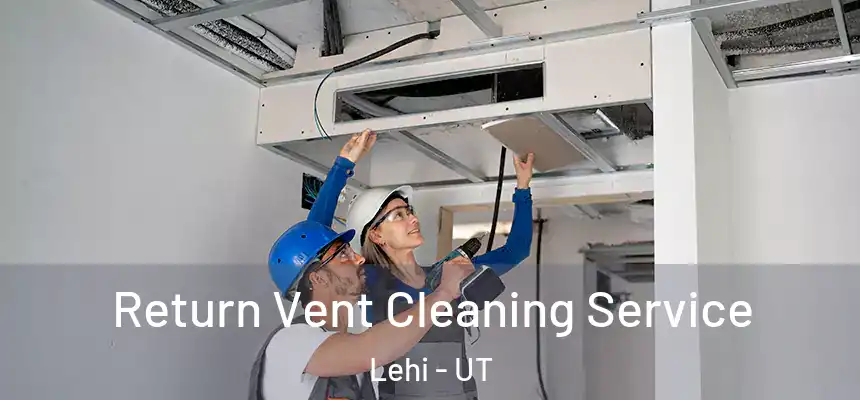 Return Vent Cleaning Service Lehi - UT